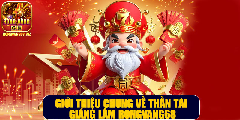 Giới thiệu chung về Thần Tài Giáng Lâm Rongvang68Giới thiệu chung về Thần Tài Giáng Lâm Rongvang68