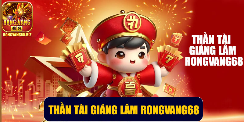 Thần Tài Giáng Lâm Rongvang68 – Trò chơi may mắn độc quyền cho người chơi Việt