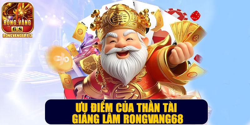 Ưu điểm của Thần Tài Giáng Lâm Rongvang68