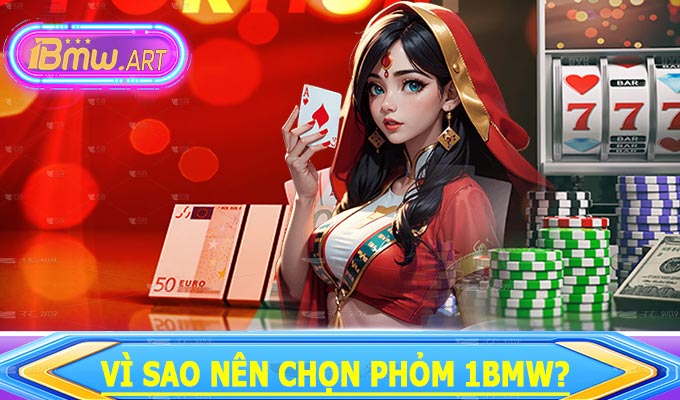 Vì sao nên chọn Phỏm 1BMW?