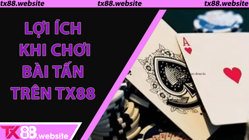 Lợi ích khi chơi bài tấn trên TX88