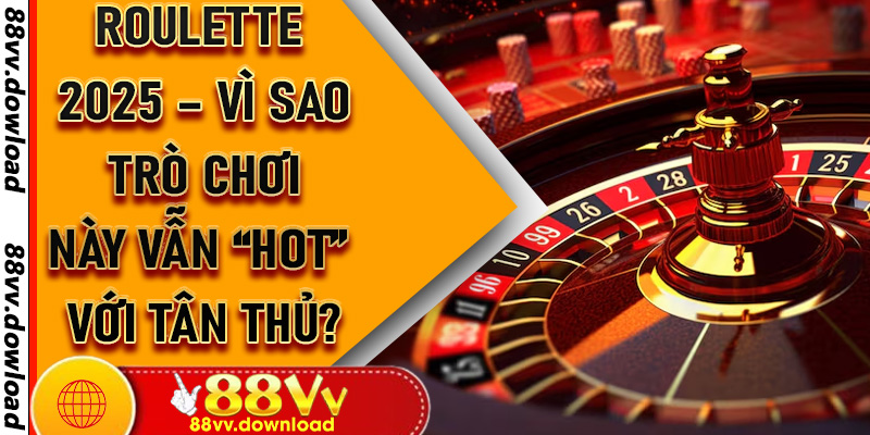 Roulette 2025 – Vì sao trò chơi này vẫn “hot” với tân thủ?
