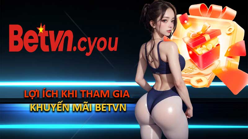 Lợi Ích Khi Tham Gia Khuyến Mãi BETVN