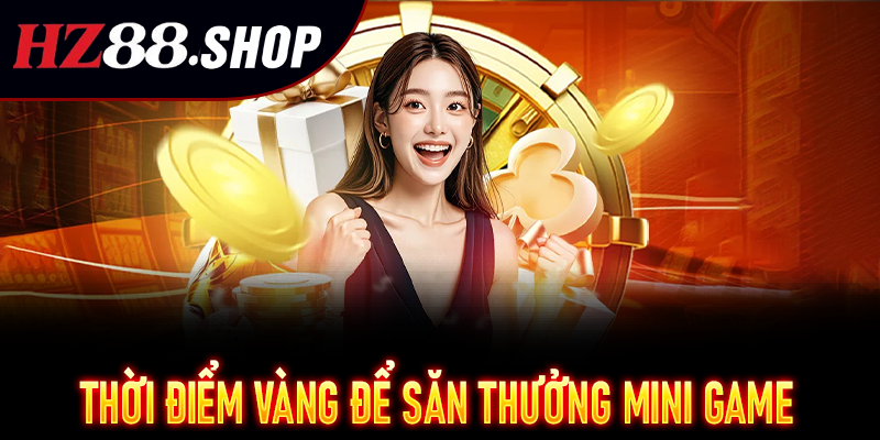 Thời điểm vàng để săn thưởng Mini Game Nhận Ngay 88K HZ88