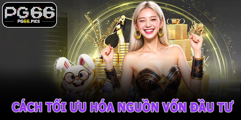 Cách Tối Ưu Hóa Nguồn Vốn Đầu Tư Hiệu Quả Tại PG66