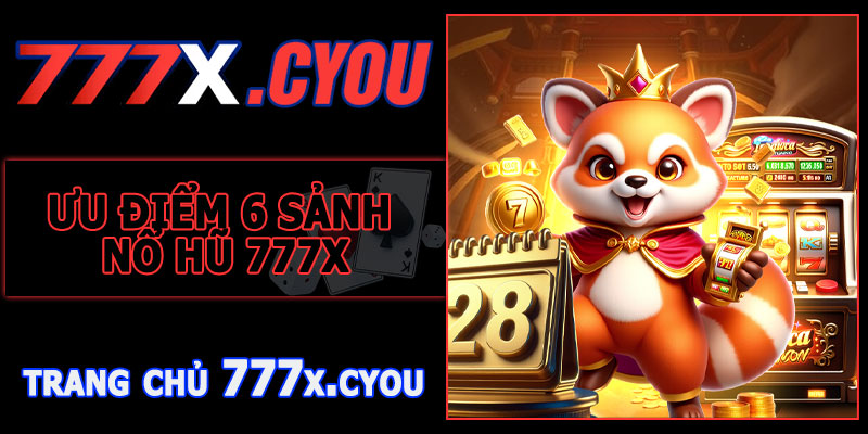 Ưu Điểm Khi Chơi Top 6 Sảnh Nổ Hũ 777X
